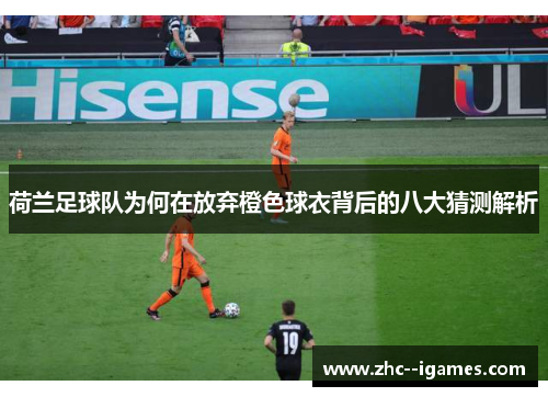 荷兰足球队为何在放弃橙色球衣背后的八大猜测解析