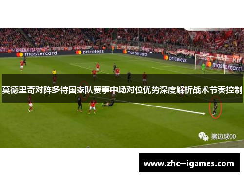 莫德里奇对阵多特国家队赛事中场对位优势深度解析战术节奏控制