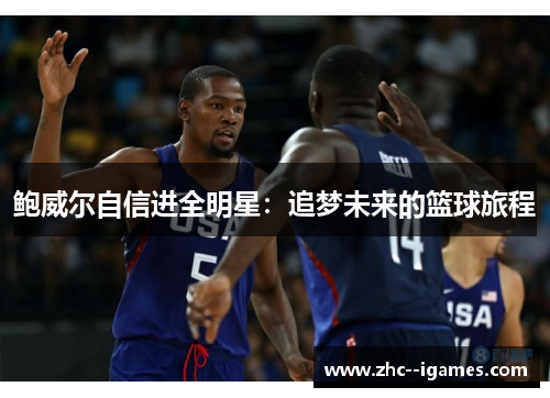 鲍威尔自信进全明星：追梦未来的篮球旅程