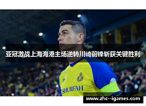 亚冠激战上海海港主场逆转川崎前锋斩获关键胜利