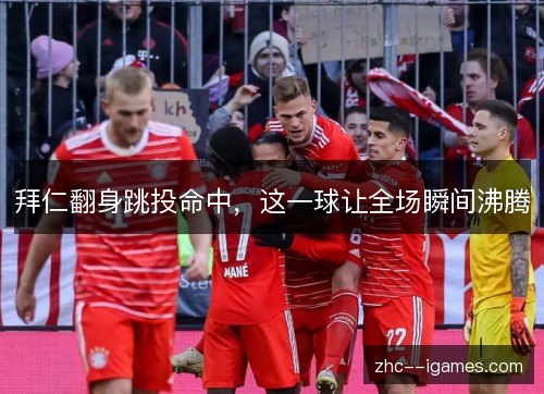 拜仁翻身跳投命中，这一球让全场瞬间沸腾