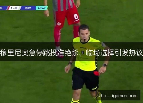 穆里尼奥急停跳投准绝杀，临场选择引发热议